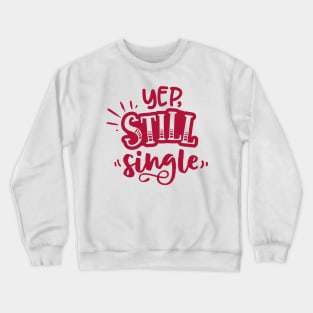 Yep Still Single Is A Valentine's Day Gifts Crewneck Sweatshirt